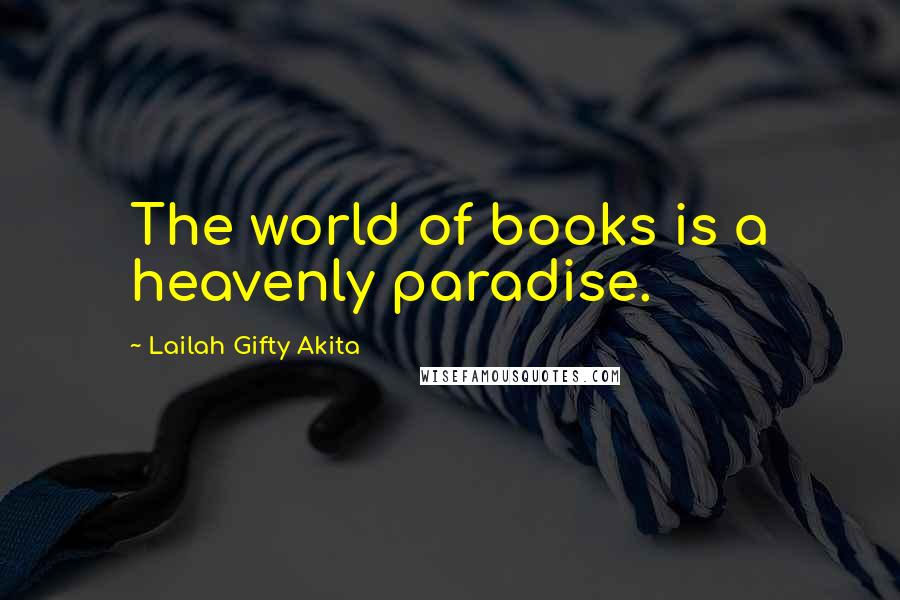 Lailah Gifty Akita Quotes: The world of books is a heavenly paradise.