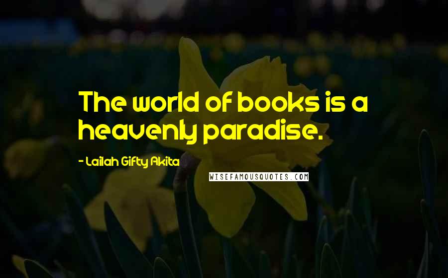 Lailah Gifty Akita Quotes: The world of books is a heavenly paradise.