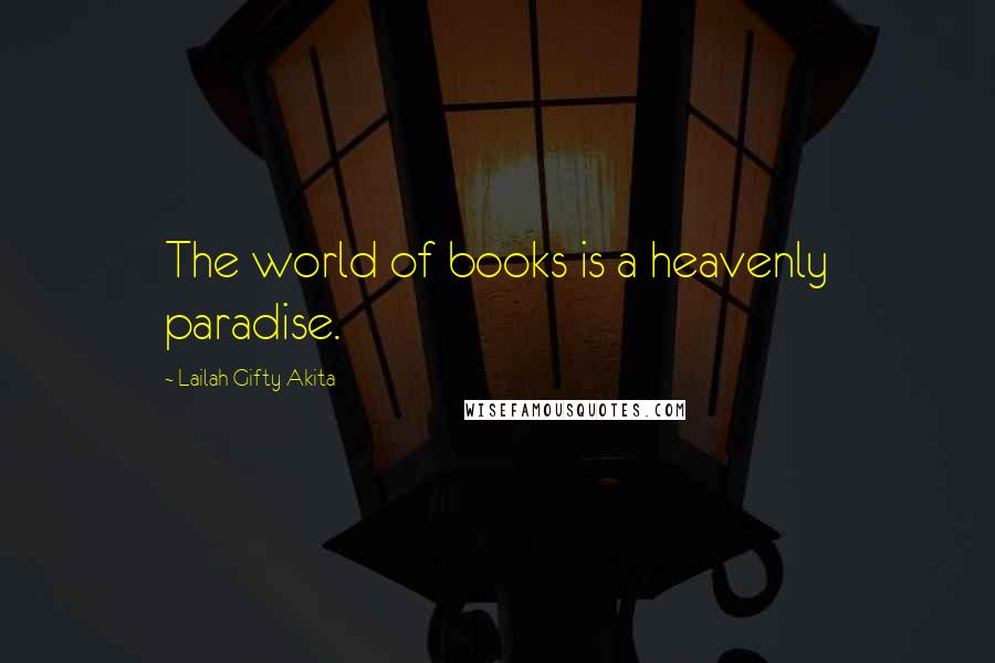 Lailah Gifty Akita Quotes: The world of books is a heavenly paradise.