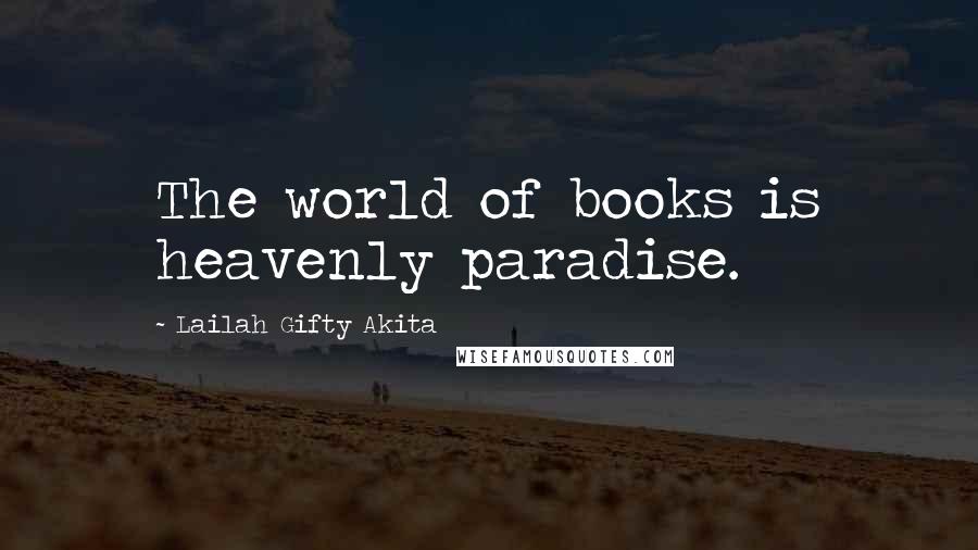 Lailah Gifty Akita Quotes: The world of books is heavenly paradise.