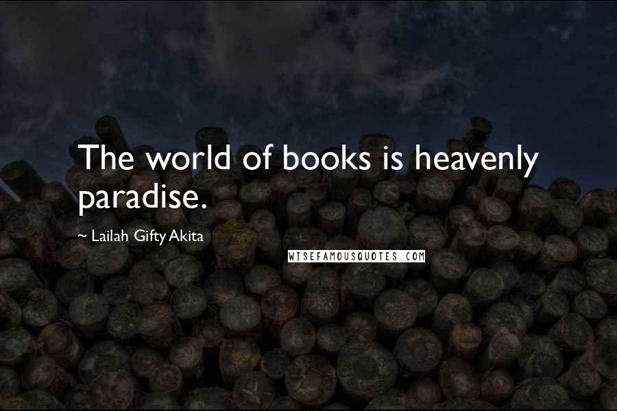 Lailah Gifty Akita Quotes: The world of books is heavenly paradise.