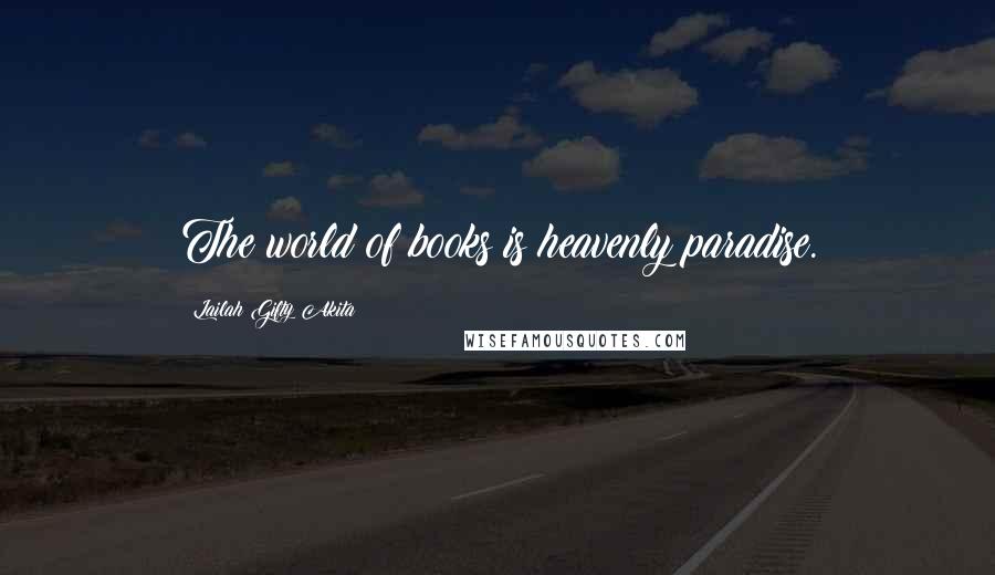 Lailah Gifty Akita Quotes: The world of books is heavenly paradise.