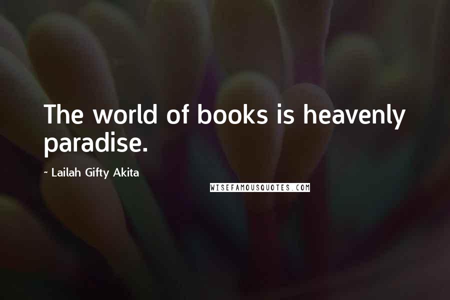 Lailah Gifty Akita Quotes: The world of books is heavenly paradise.