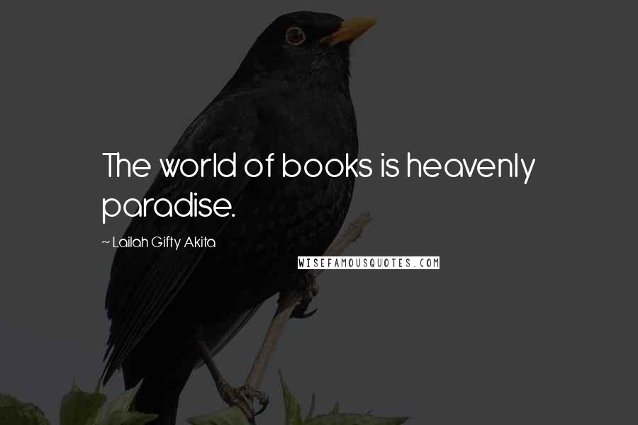 Lailah Gifty Akita Quotes: The world of books is heavenly paradise.