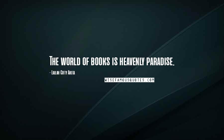 Lailah Gifty Akita Quotes: The world of books is heavenly paradise.