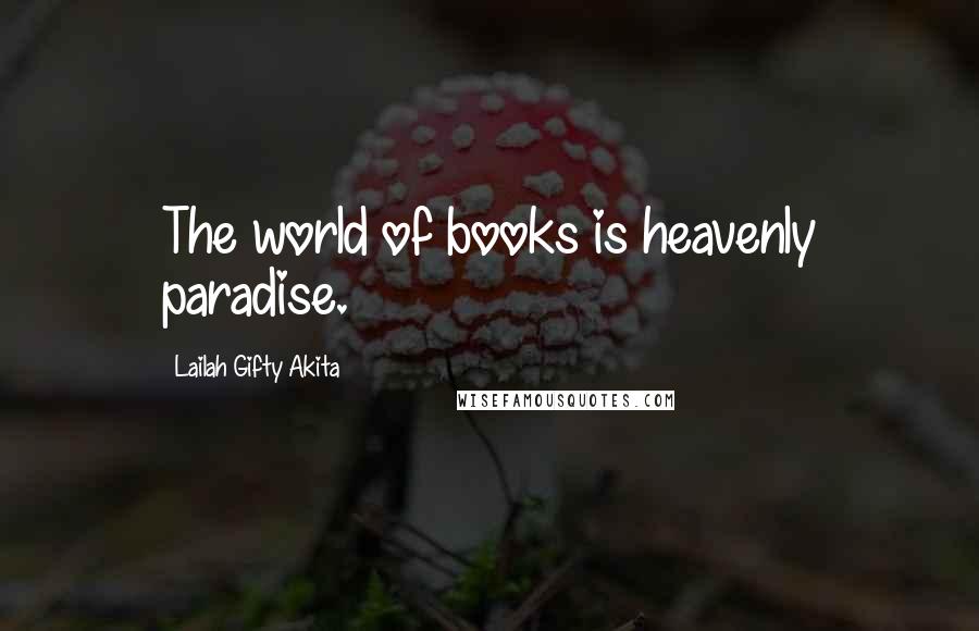 Lailah Gifty Akita Quotes: The world of books is heavenly paradise.