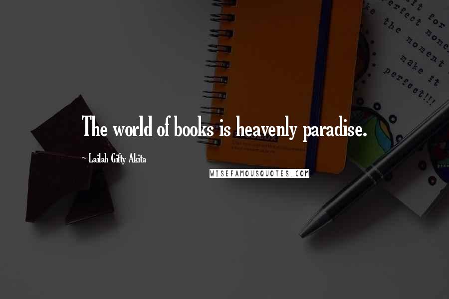 Lailah Gifty Akita Quotes: The world of books is heavenly paradise.