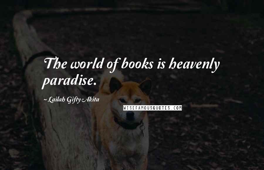 Lailah Gifty Akita Quotes: The world of books is heavenly paradise.