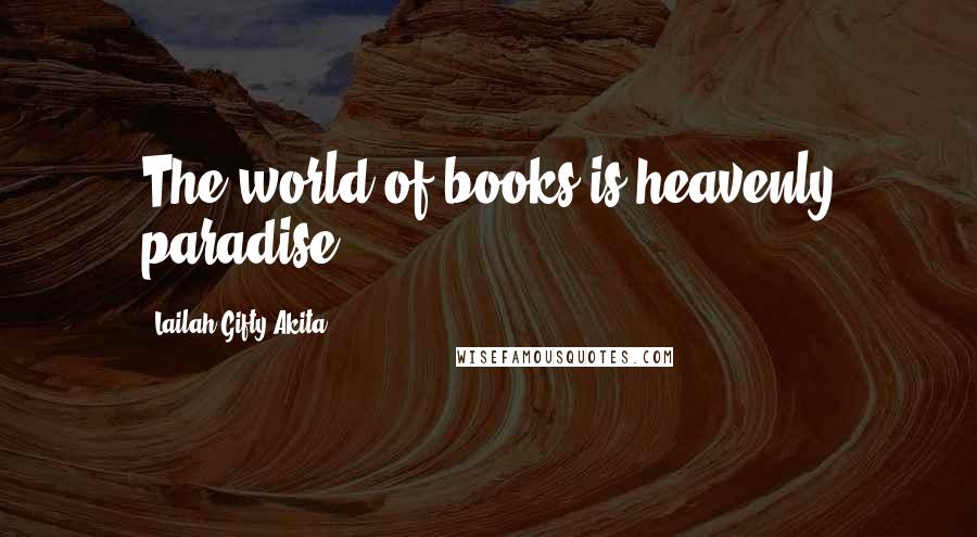 Lailah Gifty Akita Quotes: The world of books is heavenly paradise.