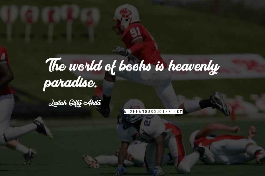 Lailah Gifty Akita Quotes: The world of books is heavenly paradise.