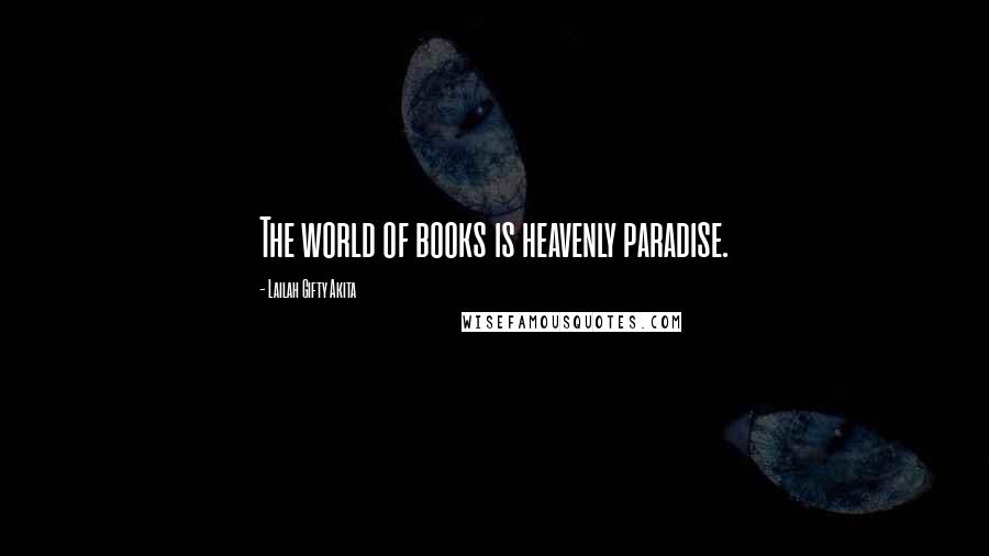 Lailah Gifty Akita Quotes: The world of books is heavenly paradise.
