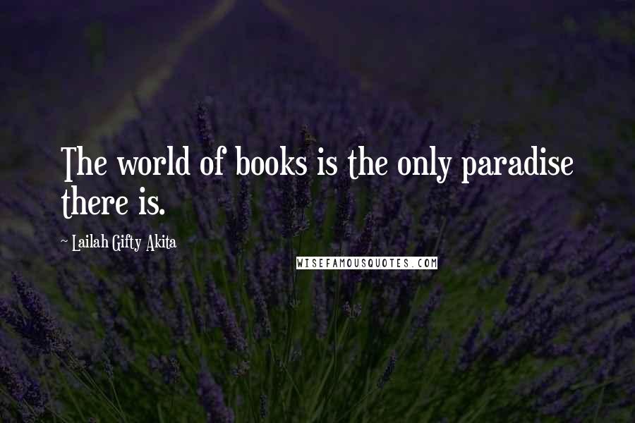 Lailah Gifty Akita Quotes: The world of books is the only paradise there is.