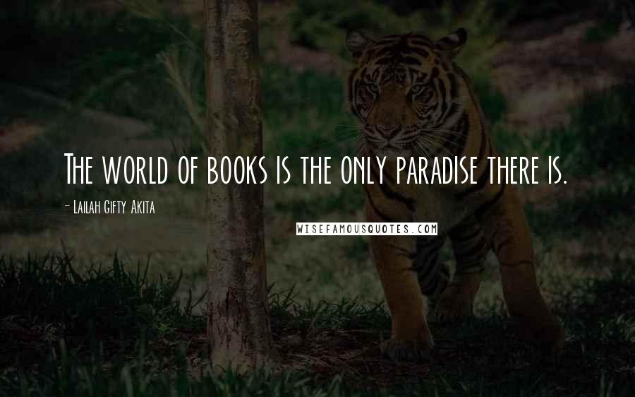 Lailah Gifty Akita Quotes: The world of books is the only paradise there is.