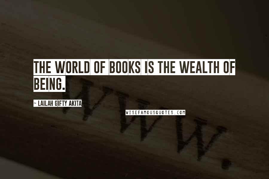 Lailah Gifty Akita Quotes: The world of books is the wealth of being.