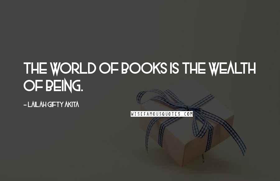 Lailah Gifty Akita Quotes: The world of books is the wealth of being.