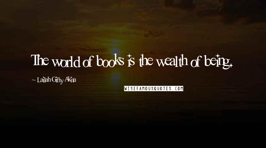Lailah Gifty Akita Quotes: The world of books is the wealth of being.