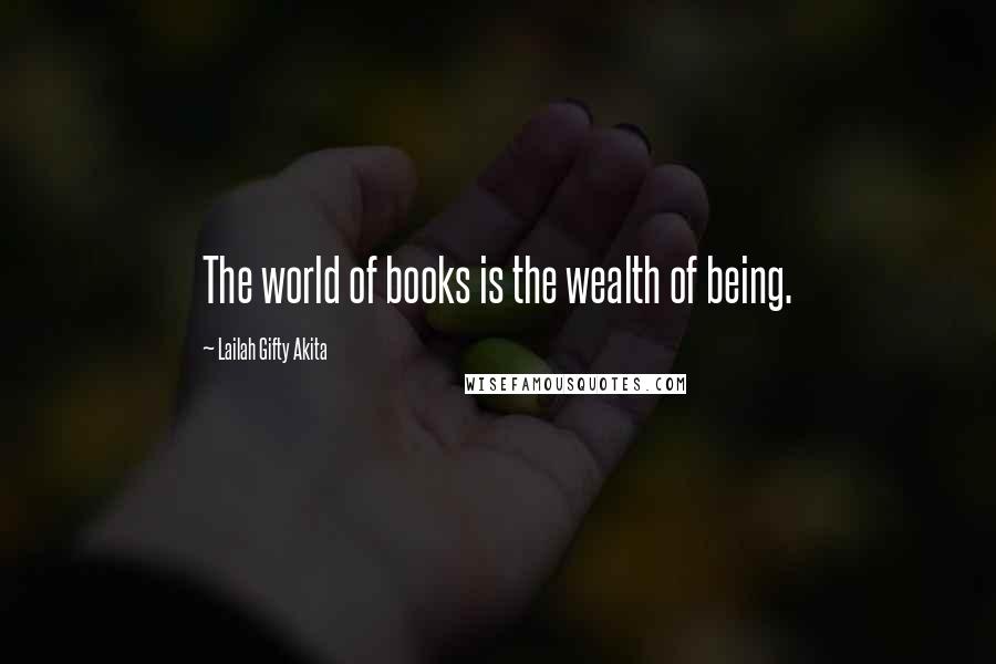Lailah Gifty Akita Quotes: The world of books is the wealth of being.