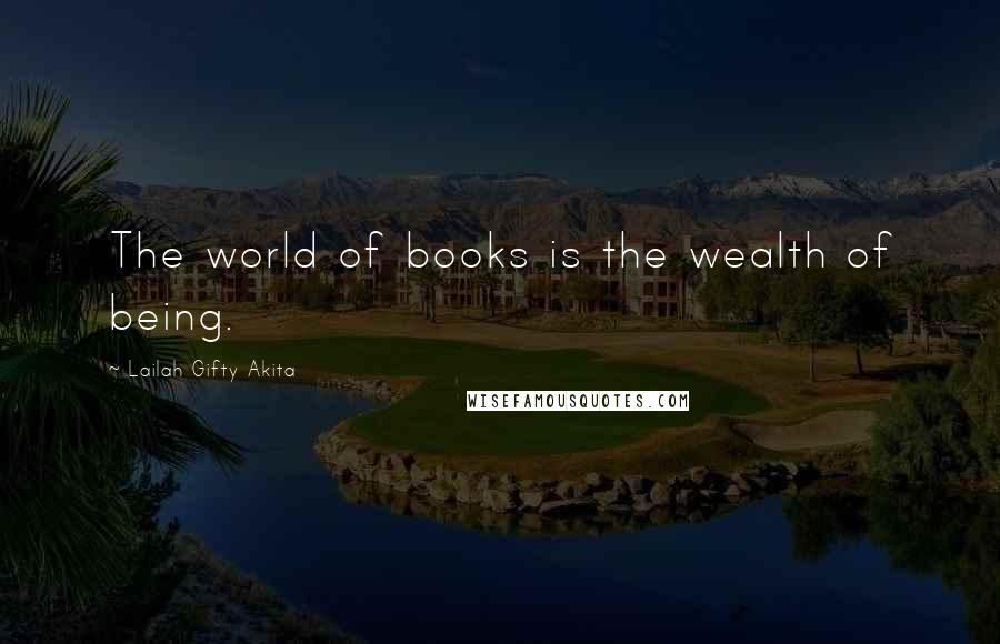 Lailah Gifty Akita Quotes: The world of books is the wealth of being.