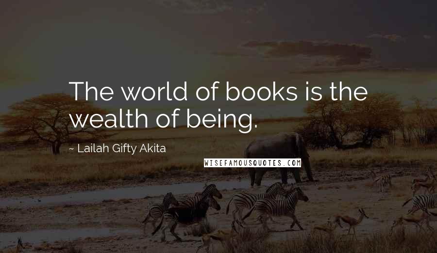 Lailah Gifty Akita Quotes: The world of books is the wealth of being.
