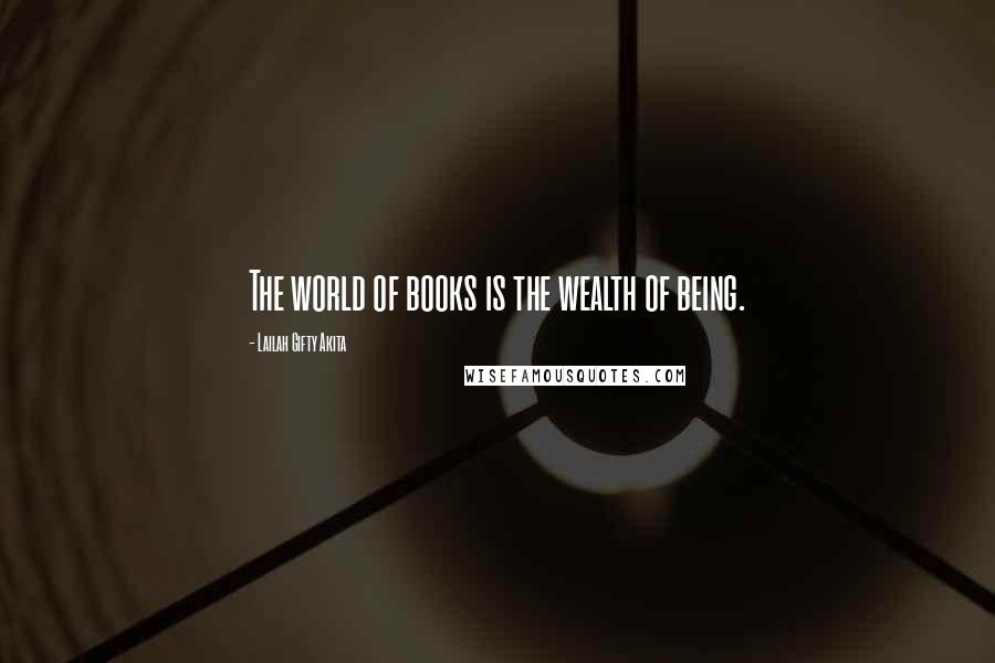 Lailah Gifty Akita Quotes: The world of books is the wealth of being.