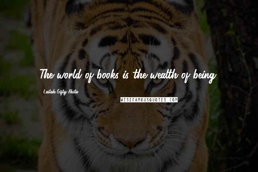 Lailah Gifty Akita Quotes: The world of books is the wealth of being.