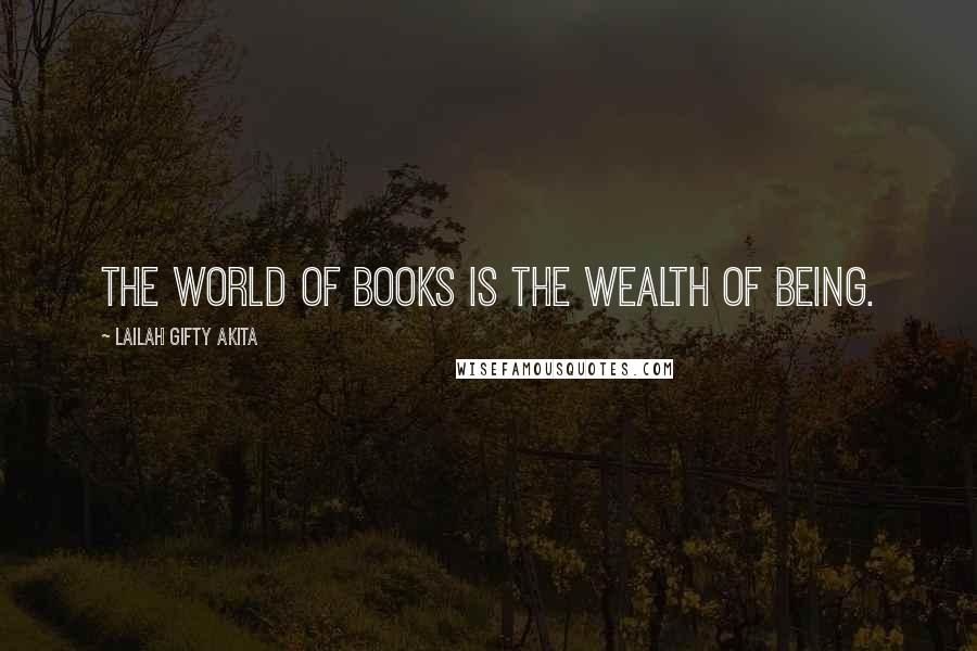 Lailah Gifty Akita Quotes: The world of books is the wealth of being.