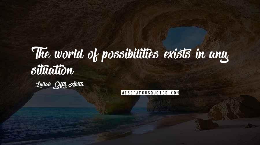 Lailah Gifty Akita Quotes: The world of possibilities exists in any situation