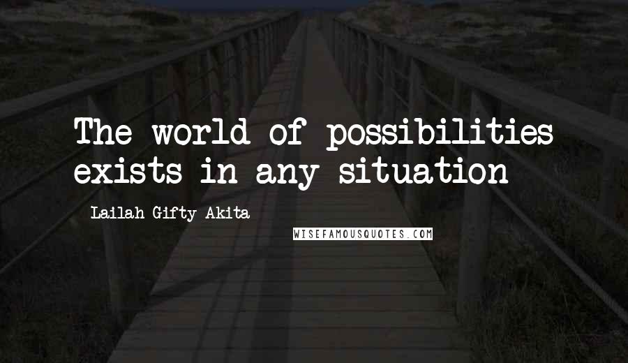 Lailah Gifty Akita Quotes: The world of possibilities exists in any situation