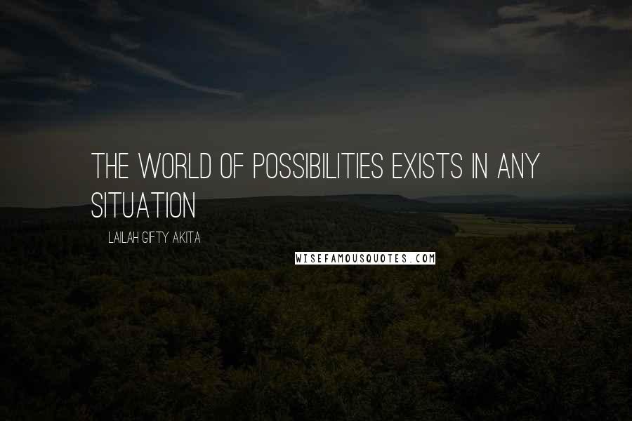 Lailah Gifty Akita Quotes: The world of possibilities exists in any situation