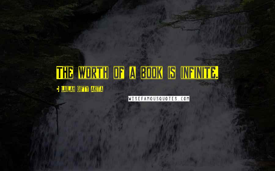 Lailah Gifty Akita Quotes: The worth of a book is infinite.