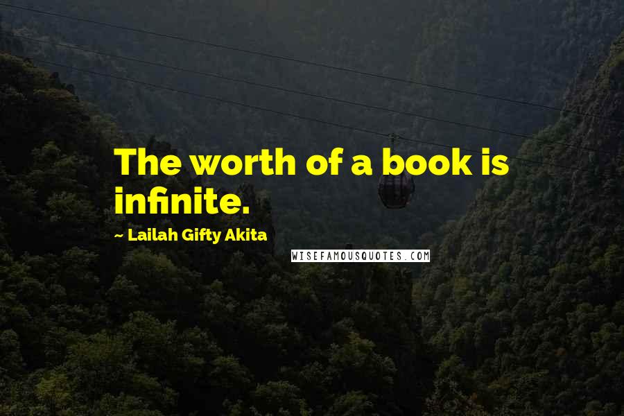 Lailah Gifty Akita Quotes: The worth of a book is infinite.