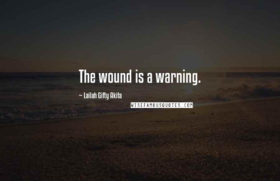 Lailah Gifty Akita Quotes: The wound is a warning.