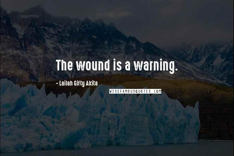 Lailah Gifty Akita Quotes: The wound is a warning.