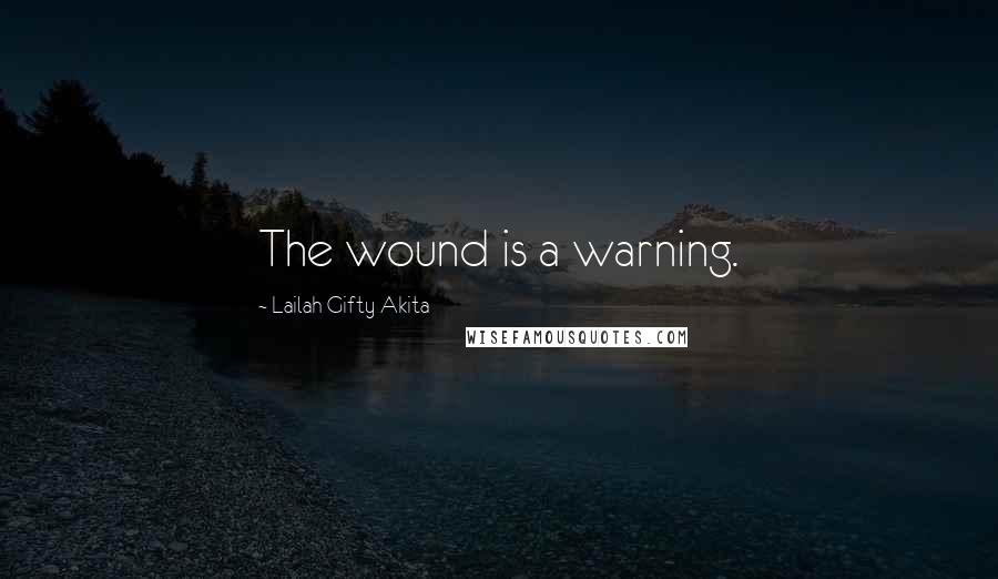 Lailah Gifty Akita Quotes: The wound is a warning.