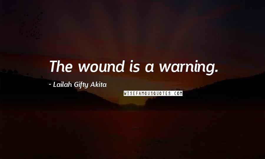 Lailah Gifty Akita Quotes: The wound is a warning.