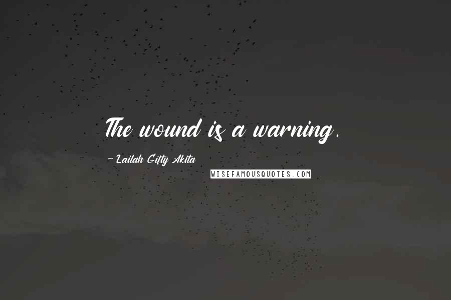 Lailah Gifty Akita Quotes: The wound is a warning.