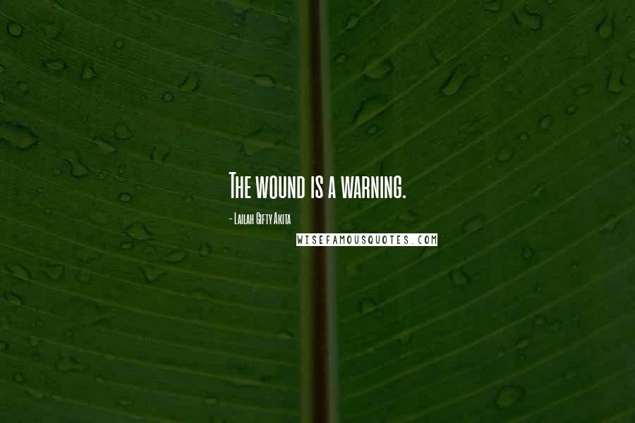 Lailah Gifty Akita Quotes: The wound is a warning.