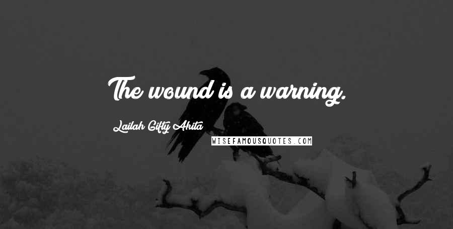 Lailah Gifty Akita Quotes: The wound is a warning.