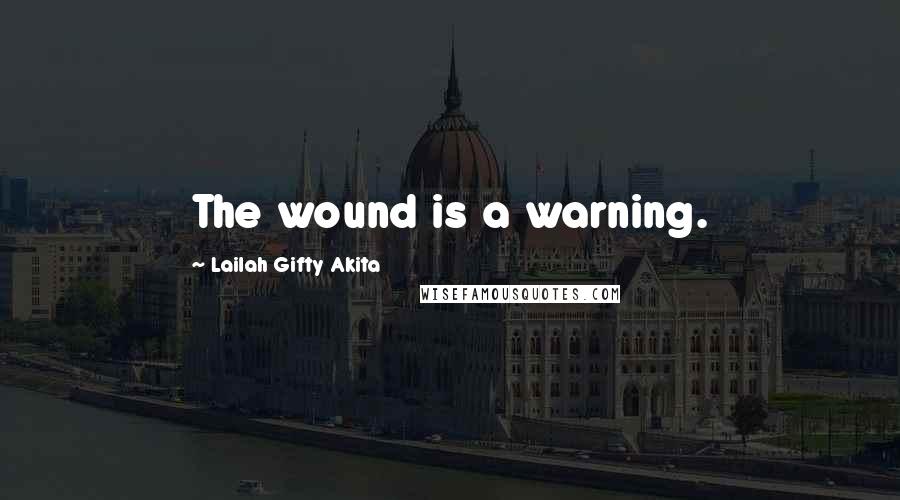 Lailah Gifty Akita Quotes: The wound is a warning.