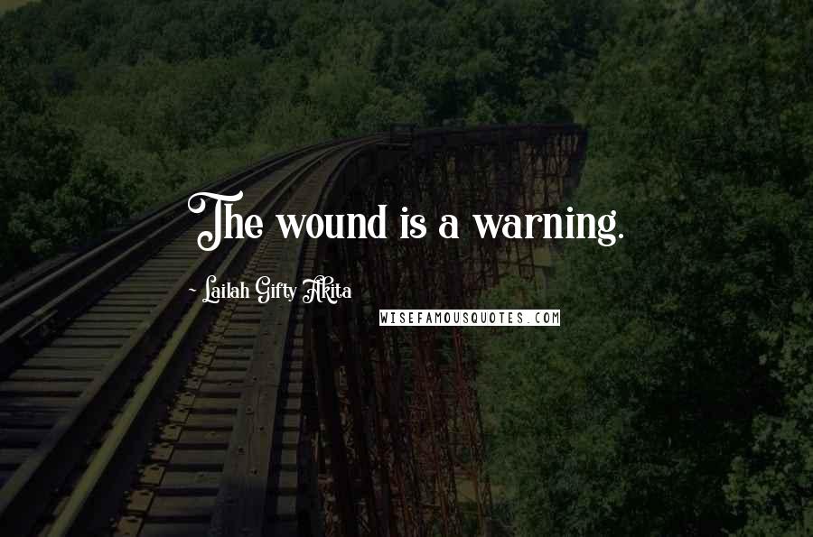 Lailah Gifty Akita Quotes: The wound is a warning.