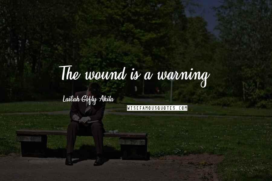 Lailah Gifty Akita Quotes: The wound is a warning.