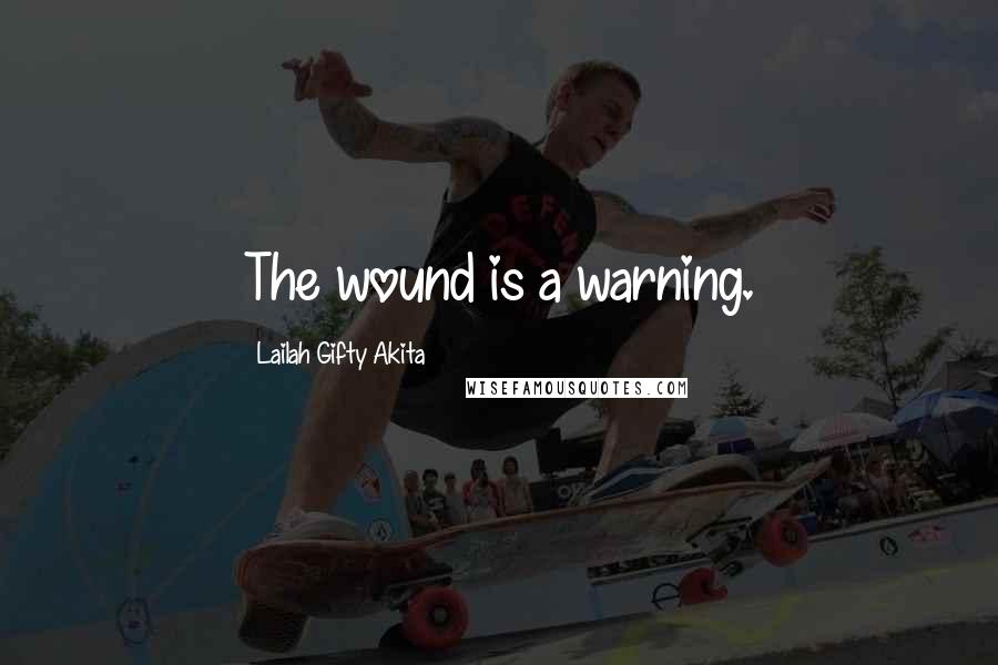 Lailah Gifty Akita Quotes: The wound is a warning.