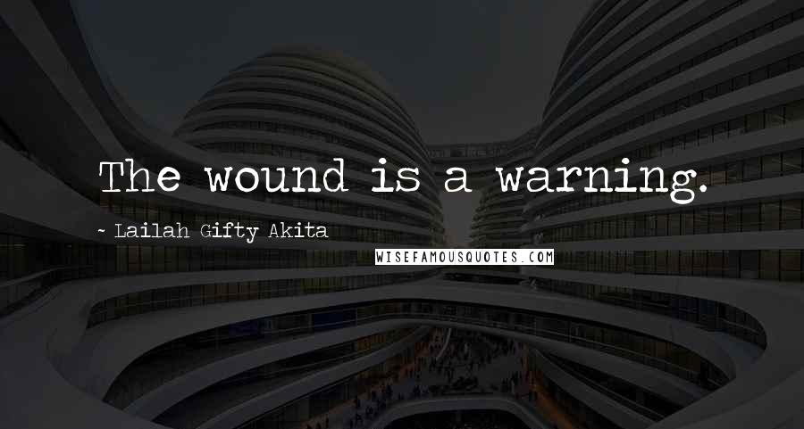 Lailah Gifty Akita Quotes: The wound is a warning.