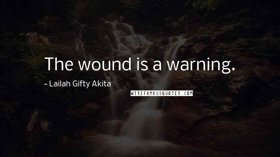 Lailah Gifty Akita Quotes: The wound is a warning.