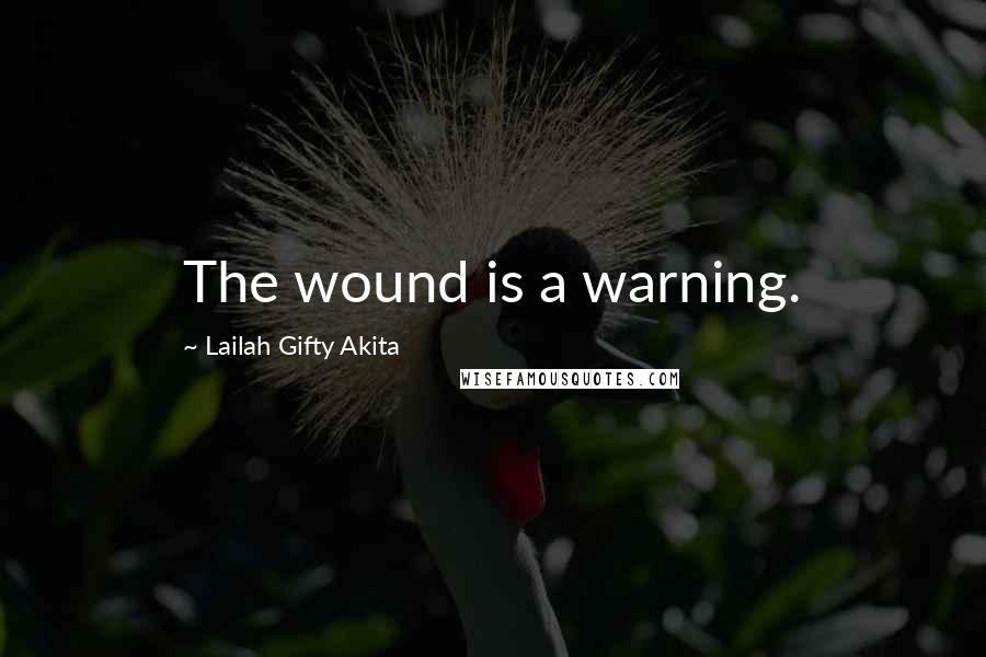 Lailah Gifty Akita Quotes: The wound is a warning.