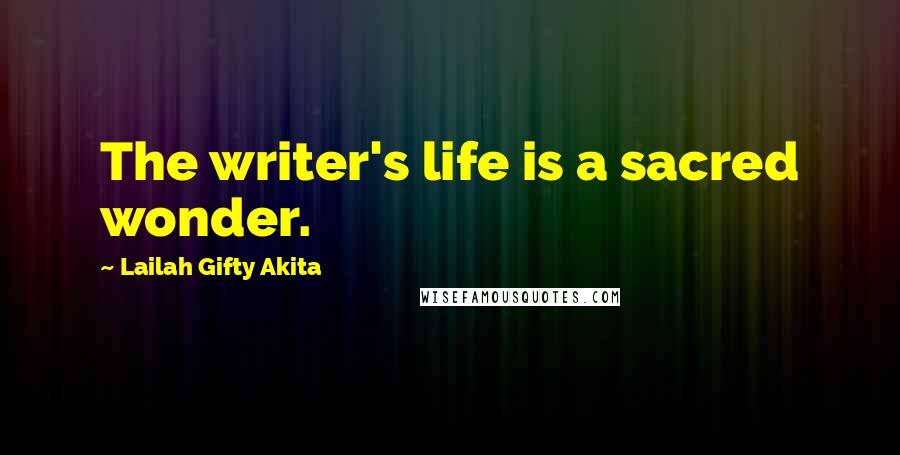 Lailah Gifty Akita Quotes: The writer's life is a sacred wonder.