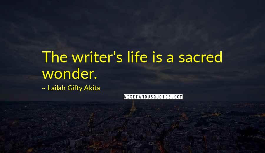 Lailah Gifty Akita Quotes: The writer's life is a sacred wonder.