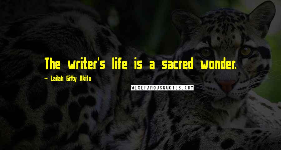 Lailah Gifty Akita Quotes: The writer's life is a sacred wonder.