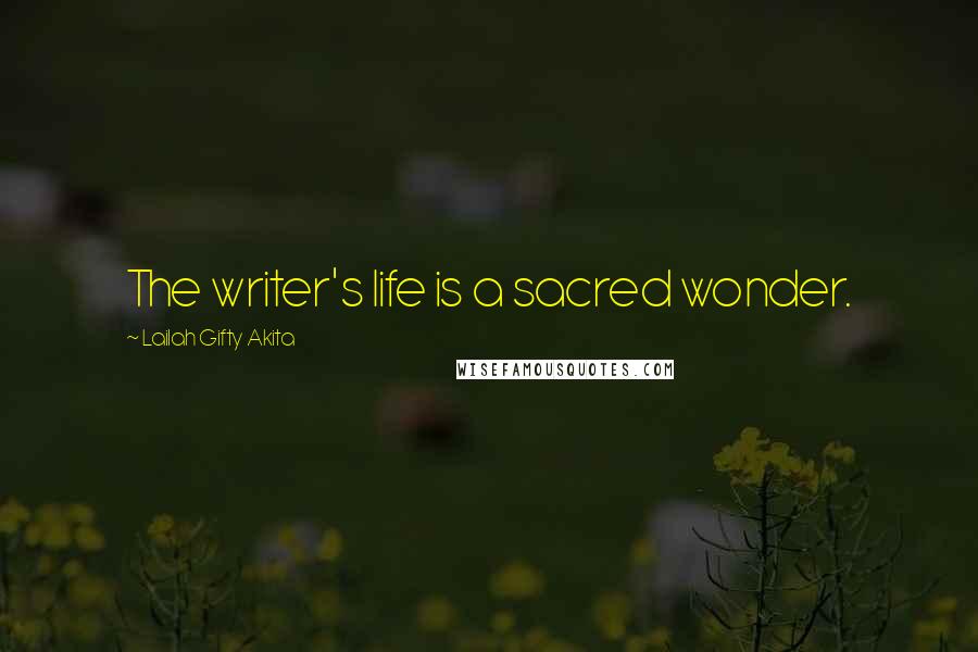 Lailah Gifty Akita Quotes: The writer's life is a sacred wonder.