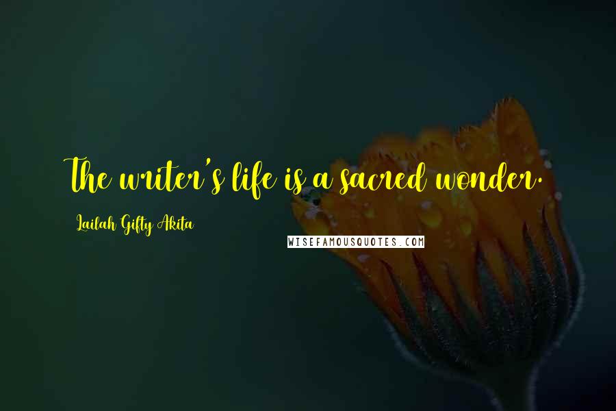 Lailah Gifty Akita Quotes: The writer's life is a sacred wonder.